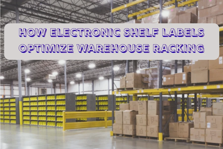 Bawo ni Awọn aami selifu Itanna Ṣe Je ki Racking Warehouse